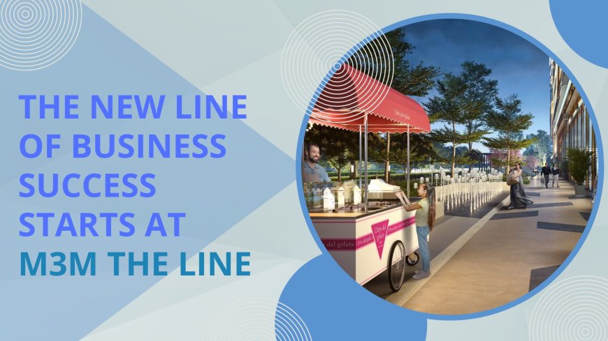 The New Line of Business Success Starts at M3M The Line