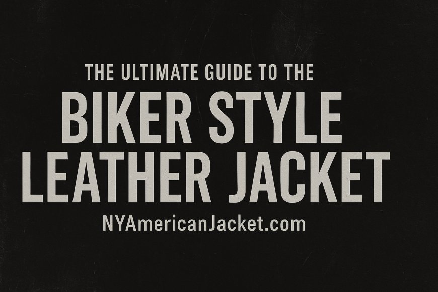 The Ultimate Guide to the Biker Style Leather Jacket