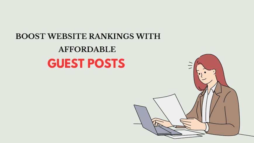 Boost Website Rankings with Affordable Guest Posts 