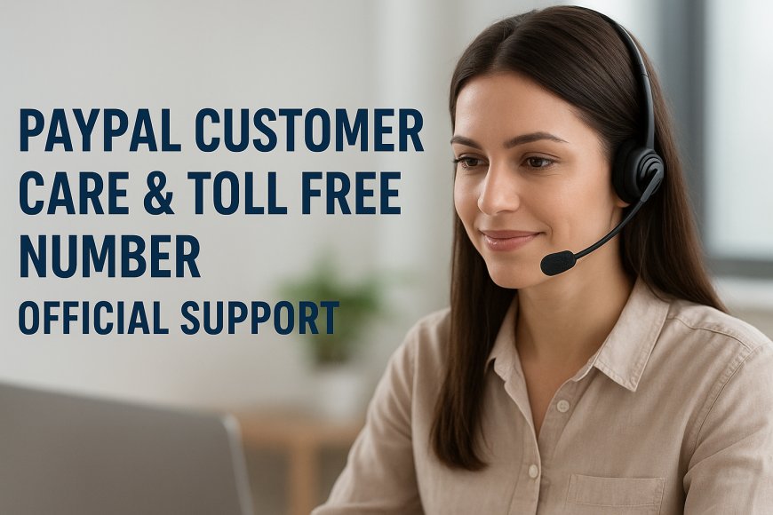 PayPal Customer Care & Toll Free Number – Official Support