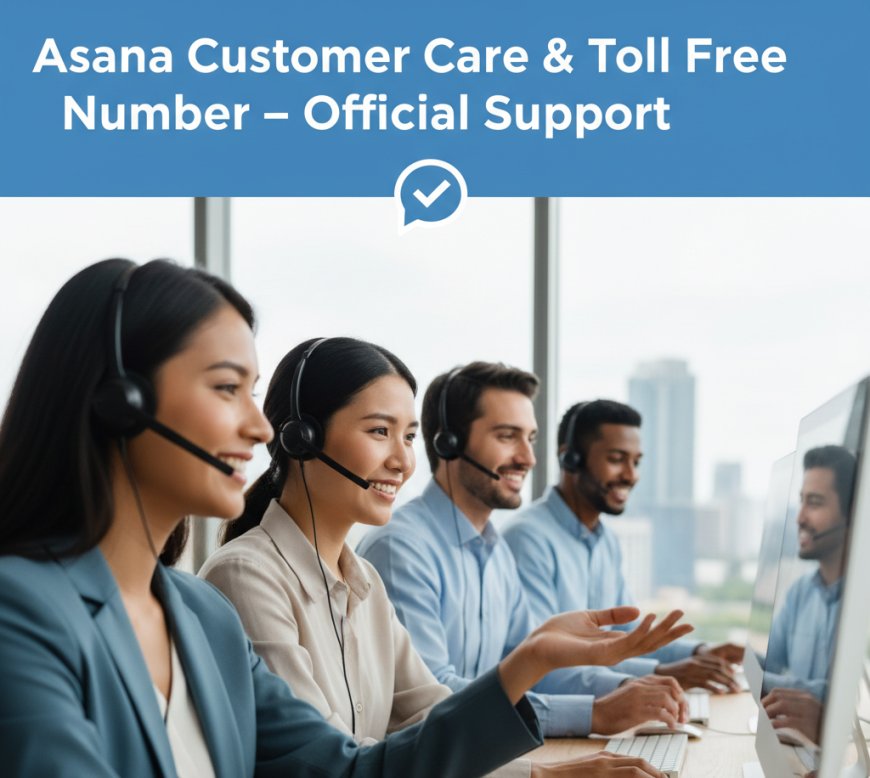 Asana Customer Care & Toll Free Number – Official Support